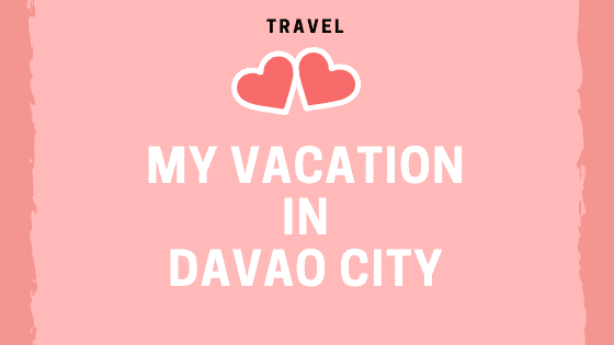My Vacation in Davao City