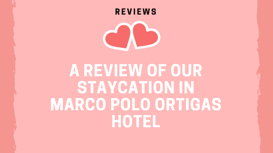 A Review of our Staycation in Marco Polo Ortigas Hotel